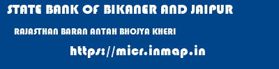 STATE BANK OF BIKANER AND JAIPUR  RAJASTHAN BARAN ANTAH BHOJYA KHERI  micr code